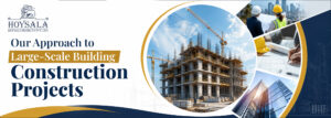 Our Approach to Large-Scale Building Construction Projects