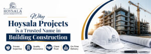 Why Hoysala Projects is a Trusted Name in Building Construction